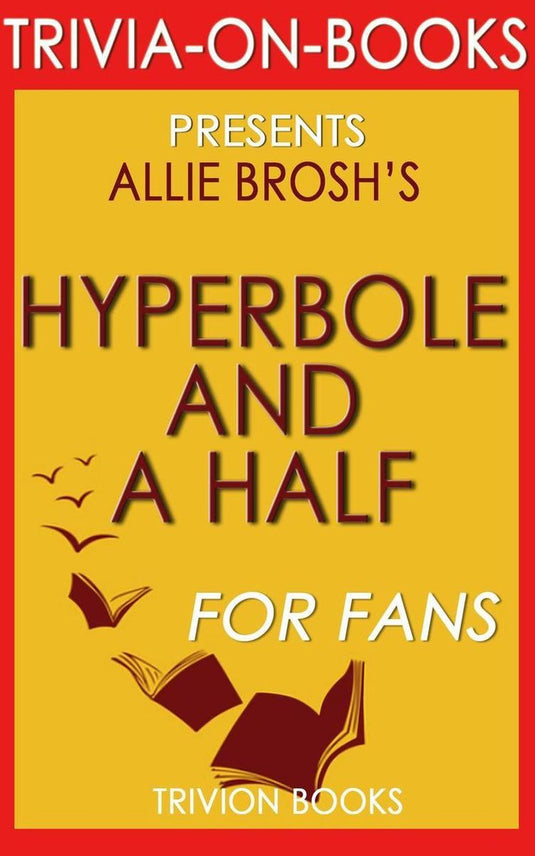 Hyperbole and a half: unfortunate situations, flawed coping mechanisms, mayhem, and other things that happened by allie brosh (trivia-on-books)