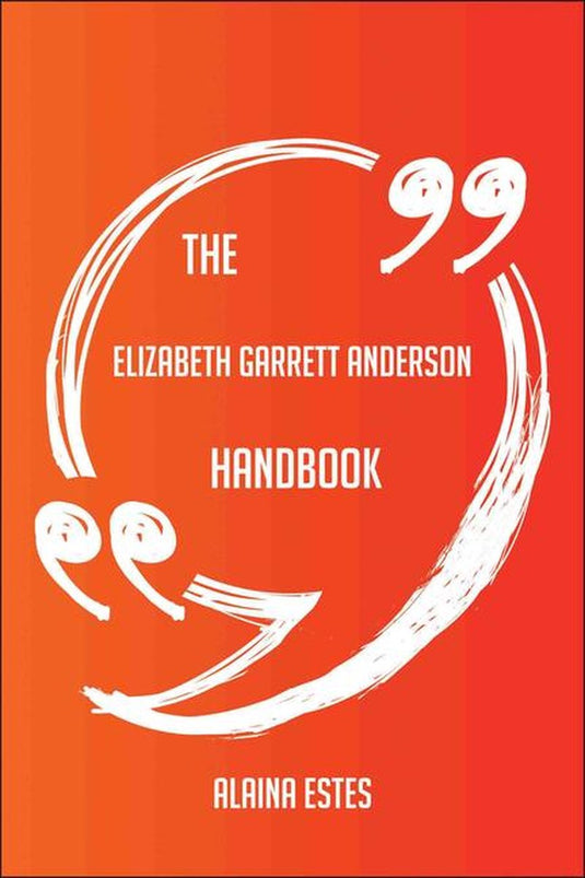 The elizabeth garrett anderson handbook - everything you need to know about elizabeth garrett anderson