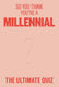 So you think you’re a millennial