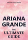 Ariana grande - the ultimate guide