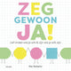 Zeg gewoon ja. prentenboek. 4+